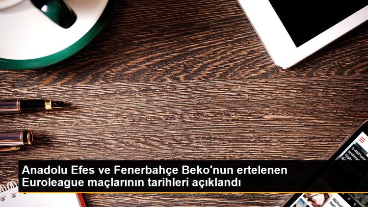 Anadolu Efes ve Fenerbahçe Beko’nun ertelenen Euroleague maçlarının tarihleri açıklandı