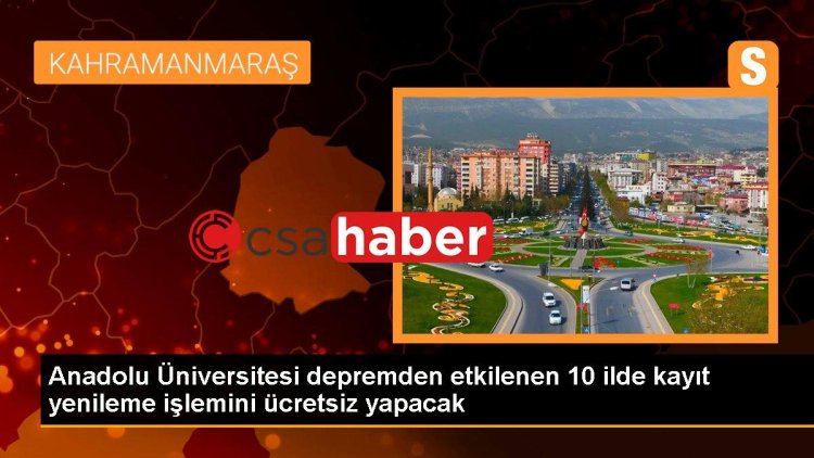 Anadolu Üniversitesi depremden etkilenen 10 ilde kayıt yenileme işlemini ücretsiz yapacak