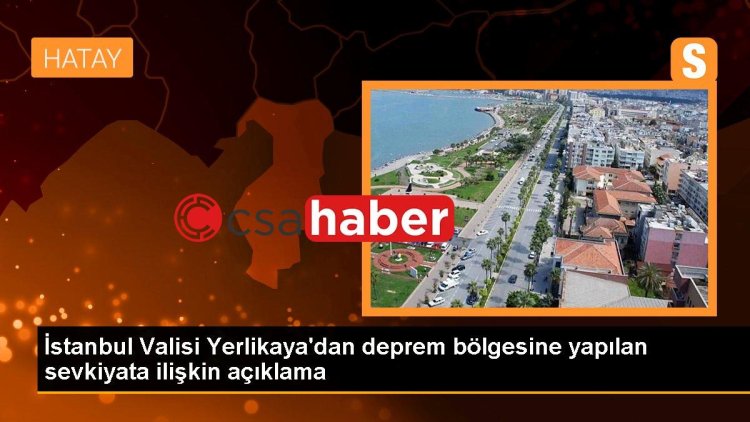 İstanbul Valisi Yerlikaya’dan deprem bölgesine yapılan sevkiyata ilişkin açıklama