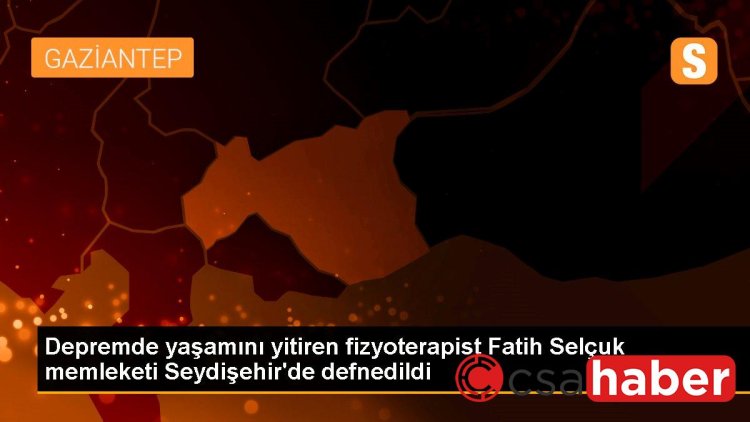 Depremde yaşamını yitiren fizyoterapist Fatih Selçuk memleketi Seydişehir’de defnedildi