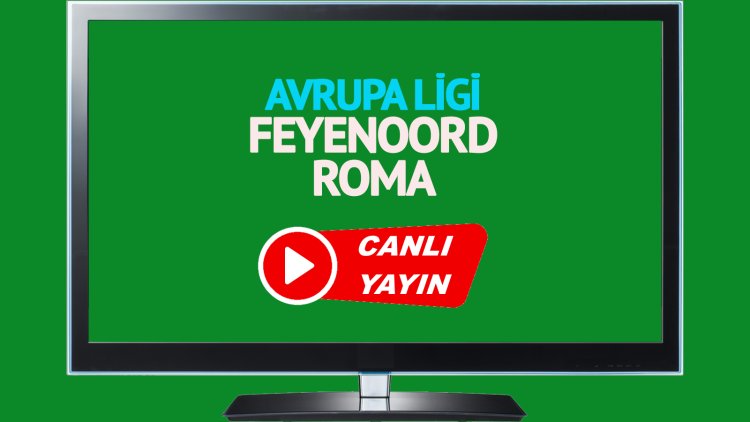 CANLI İZLE! Feyenoord Roma Exxen canlı maç izle!
