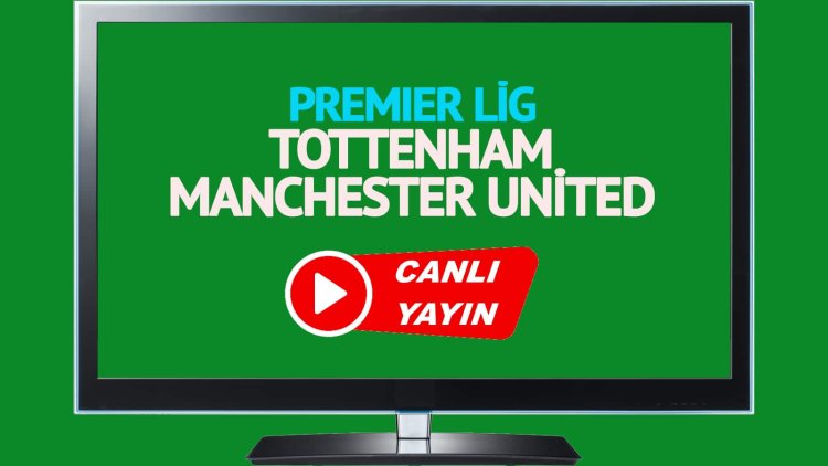 CANLI İZLE! Tottenham Manchester United Bein Sports canlı maç izle!