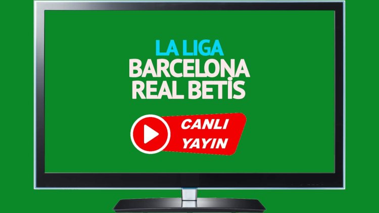 CANLI İZLE! Barcelona Real Betis S Sport canlı maç izle!