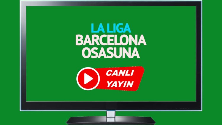 HAYATI GÖR!  Barcelona Osasuna S Sport’u canlı izleyin!