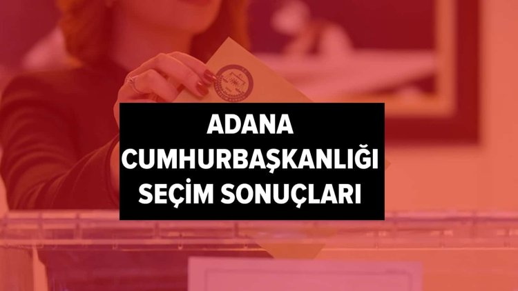 İşte YSK Adana seçim sonuçları