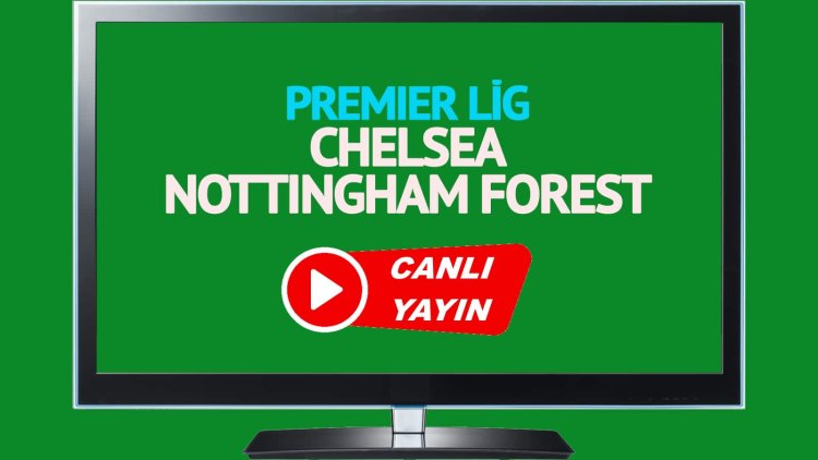 HAYATI GÖR!  Chelsea Nottingham Forest Bein Sports’u canlı izle!