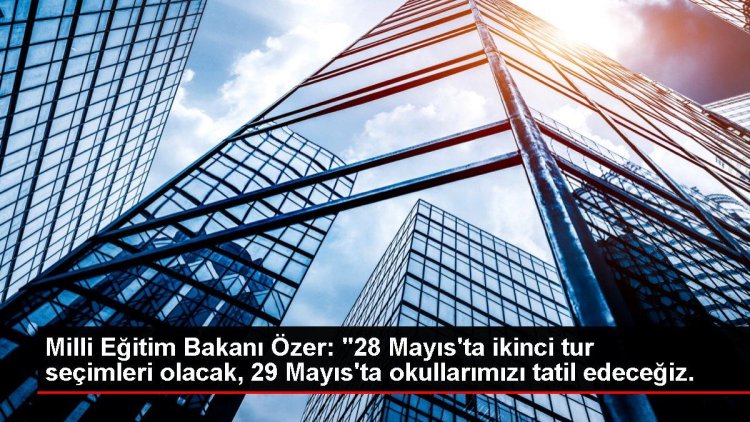 Milli Eğitim Bakanı Özer: “28 Mayıs’ta ikinci tur seçimleri olacak, 29 Mayıs’ta okullarımızı tatil edeceğiz.