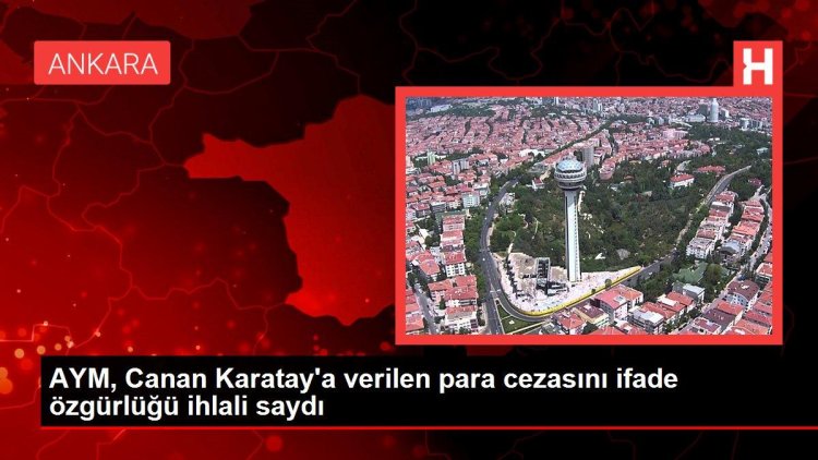 AYM, Canan Karatay’a verilen para cezasını ifade özgürlüğü ihlali saydı