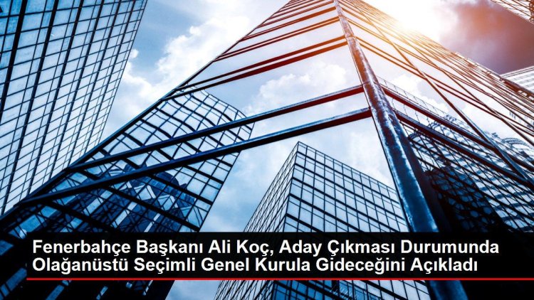 Fenerbahçe Başkanı Ali Koç, Aday Çıkması Durumunda Olağanüstü Seçimli Genel Kurula Gideceğini Açıkladı