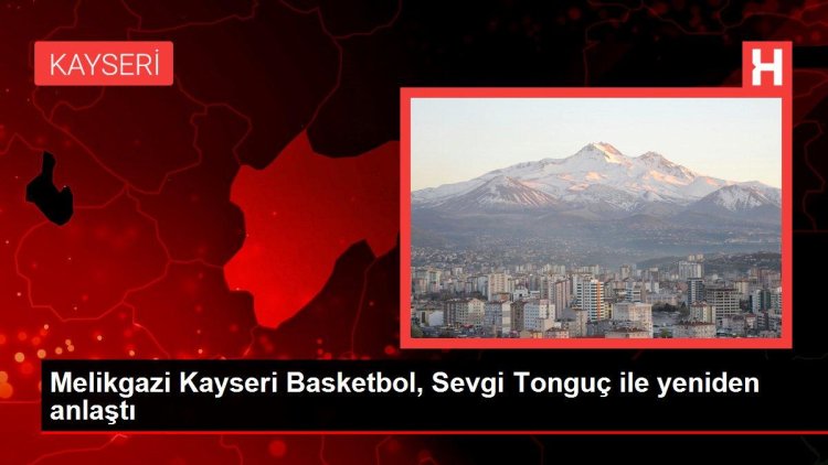 Melikgazi Kayseri Basketbol, Sevgi Tonguç ile yeniden anlaştı