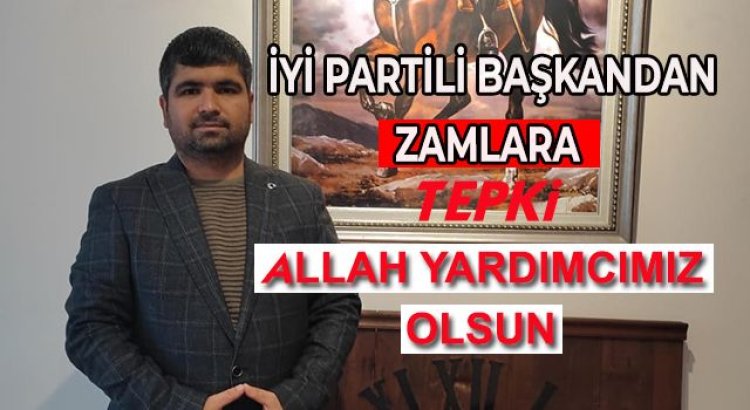 Yapılan zamlara iyi partili başkandan tepki