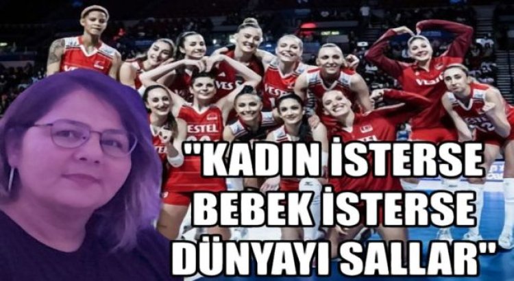 "Kadın isterse bir eliyle beşik bir eliyle dünyayı sallar"