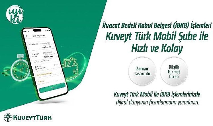 “İhracat Bedeli Kabul Belgesi” işlemleri Kuveyt Türk Mobil Şube ile daha hızlı ve kolay